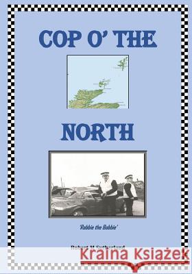 Cop O' the North: Robbie the Bobbie MR Robert M. Sutherland 9781508971788 Createspace