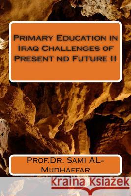 Primary Education in Iraq Challenges Present and Future II: Education in Iraq Prof Sami Abdul-Mohdi Al-Mudhaffa 9781508972396 Createspace