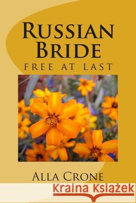 Russian Bride: free at last Crone, Alla 9781508972594 Createspace Independent Publishing Platform