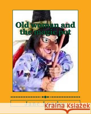 Old woman and the magic pot: Brim moonlight tale Landey, Jane 9781508973188