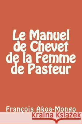Le Manuel de Chevet de la Femme de Pasteur Francois Kara Akoa-Mong 9781508973393 Createspace Independent Publishing Platform