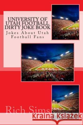 University of Utah Football Dirty Joke Book: Jokes About Utah Football Fans Sims, Rich 9781508973416 Createspace