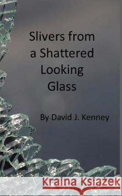 Slivers from a Shattered Looking Glass David J. Kenney 9781508974093