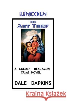 Lincoln the Art Thief Dale Dapkins 9781508974239 Createspace