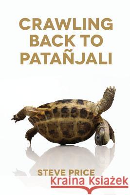 Crawling Back to Patanjali Steve Price Michael Rylander 9781508975731