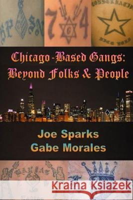 Chicago Based Gangs: Beyond Folks & People MR Gabe Morales MR Joe Sparks 9781508975946