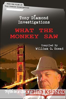 What The Monkey Saw: From the Files of Tony Diamond, PI Snead, William G. 9781508976783 Createspace