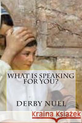 What is speaking for you? Nuel, Derby 9781508976912 Createspace