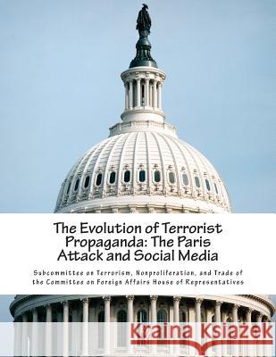 The Evolution of Terrorist Propaganda: The Paris Attack and Social Media Nonproliferat Subcommitte 9781508977315 Createspace