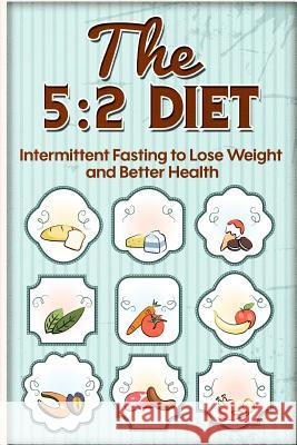 The 5: 2 Diet: Intermittent Fasting to Lose Weight and Better Health Shawn Reath 9781508978879