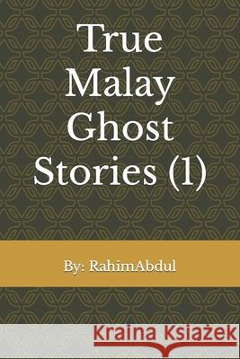 True Malay Ghost Stories (1) Rahim Abdul Ngarsi 9781508981206 Createspace Independent Publishing Platform