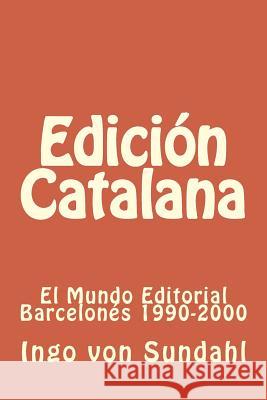 Edición Catalana: El Mundo Editorial Barcelonés 1990-2000 Von Sundahl, Ingo 9781508981404 Createspace
