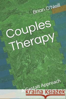 Couples Therapy: A Gestalt Approach Brian O'Neill 9781508982111