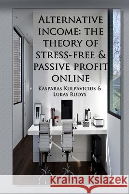 Alternative income-the theory of stress-free & passive profit online Rudys, Lukas 9781508982340 Createspace