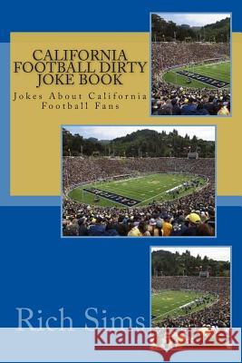 CALIFORNIA Football Dirty Joke Book: Jokes About California Football Fans Sims, Rich 9781508983491 Createspace