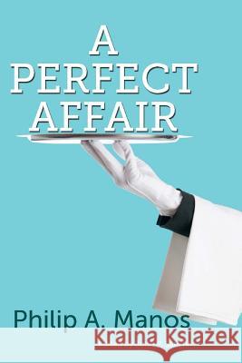 A Perfect Affair Philip a. Manos 9781508984825 Createspace