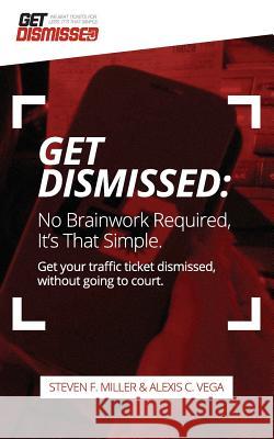 GetDismissed: No Brain Work Required. It's That Simple: Get Your Traffic Ticket Dismissed, Without Getting Off Your Butt Vega, Alexis 9781508985679 Createspace Independent Publishing Platform