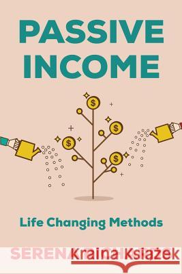 Passive Income: How to Passively Make $1K - $10K a Month in as Little as 90 Days: Life Changing Methods To Achieve Financial Freedom Richards, Serena 9781508985716