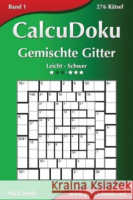 CalcuDoku Gemischte Gitter - Leicht bis Schwer - Band 1 - 276 Rätsel Snels, Nick 9781508985761 Createspace
