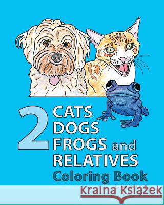 2 Cats, 2 Dogs, 2 Frogs and Relatives Coloring Book Jamie Arnold 9781508985938 Createspace
