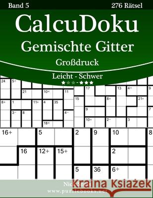 CalcuDoku Gemischte Gitter Großdruck - Leicht bis Schwer - Band 5 - 276 Rätsel Snels, Nick 9781508986713