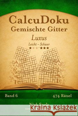 CalcuDoku Gemischte Gitter Luxus - Leicht bis Schwer - Band 6 - 474 Rätsel Snels, Nick 9781508986843 Createspace