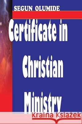 Certificate in Christian Ministry: 6-Month Course on 5 Ministry Gifts & More Pst Segun Olumide 9781508987406 Createspace