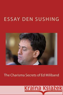 The Charisma Secrets of Ed Milliband Essay De 9781508988724 Createspace