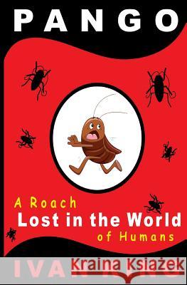 Pango: A Little Roach Lost in the World of Humans Ivan King 9781508989561 Createspace