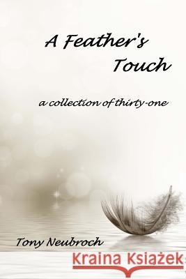 A Feather's Touch: Thirty-one pieces Neubroch, Tony 9781508990796 Createspace