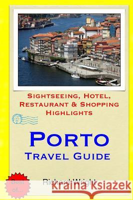 Porto Travel Guide: Sightseeing, Hotel, Restaurant & Shopping Highlights Richard Wright 9781508991014 Createspace