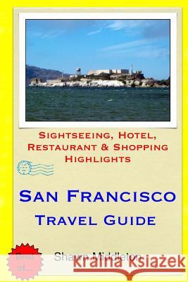 San Francisco Travel Guide: Sightseeing, Hotel, Restaurant & Shopping Highlights Shawn Middleton 9781508991076