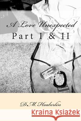 A Love Unexpected: Part I & II Mrs DM Heaberlin 9781508992202 Createspace