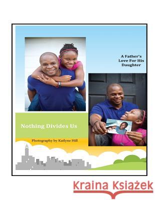 Nothing Divides Us: A Father's Love for His Daughter Kenneth Vaughan Katlyne Hill 9781508993124 Createspace