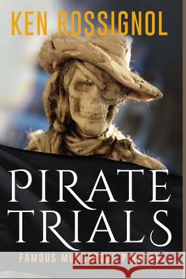 Pirate Trials: Famous Murderous Pirates Book Series: The Lives and Adventures of Sundry Notorious Pirates Charles Johnson, Ken Rossignol, C Lovat Fraser 9781508993377 Createspace Independent Publishing Platform