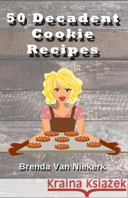 50 Decadent Cookie Recipes Brenda Van Niekerk 9781508993742 Createspace