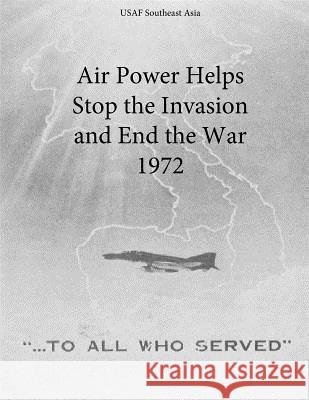 Air Power Helps Stop the Invasion and End the War 1972 Office of Air Force History and U. S. Ai 9781508993872