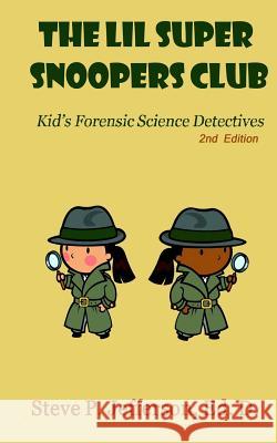 The Lil Super Snoopers Club 2nd Edition: Kid's Forensic Science Detectives Steve P. Jefferson 9781508994008 Createspace