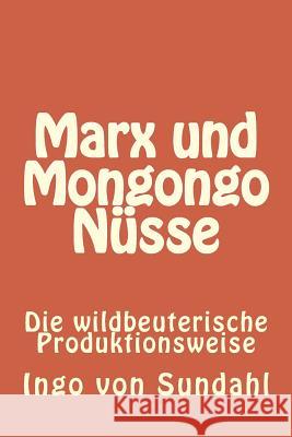 Marx und Mongongo Nüsse: Die wildbeuterische Produktionsweise Von Sundahl, Ingo 9781508994107 Createspace