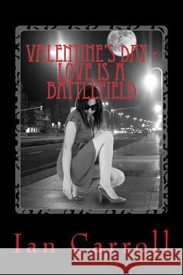 Valentine's Day - Love is a battlefield Carroll, Ian 9781508994220 Createspace