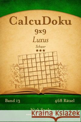 CalcuDoku 9x9 Luxus - Schwer - Band 13 - 468 Rätsel Snels, Nick 9781508995067 Createspace