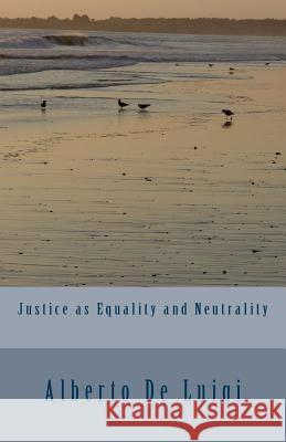 Justice as Equality and Neutrality Alberto D 9781508995234 Createspace