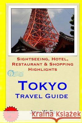 Tokyo Travel Guide: Sightseeing, Hotel, Restaurant & Shopping Highlights Jerry Wallis 9781508996217 Createspace