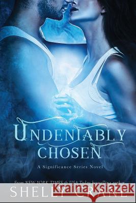 Undeniably Chosen: a Significance novel Crane, Shelly 9781508996392 Createspace