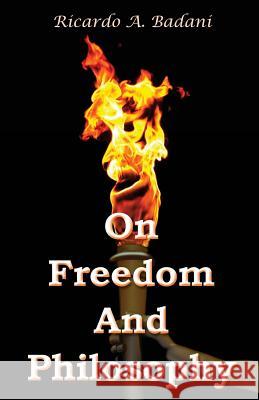 On Freedom And Philosophy: Three Addresses Badani, Ricardo a. 9781508996767 Createspace