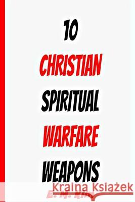 10 Christian Spiritual Warfare Weapons E. M. Kim 9781508996934 Createspace
