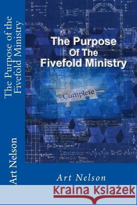 The Purpose of the Fivefold Ministry Art Nelson 9781508997610 Createspace