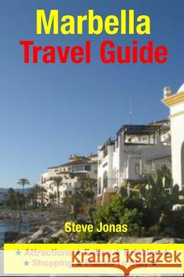 Marbella Travel Guide: Attractions, Eating, Drinking, Shopping & Places To Stay Jonas, Steve 9781508998440 Createspace