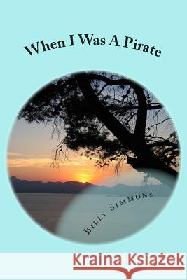 When I Was A Pirate Simmons, Billy 9781508998938 Createspace