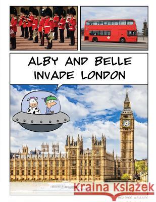 Alby and Belle Invade London Heather Wallace 9781509101238 H.R. Wallace Publishing